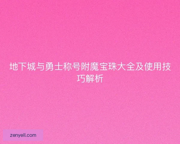 地下城与勇士称号附魔宝珠大全及使用技巧解析